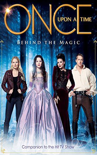 Once Upon A Time Behind The Magic Companion To The Hit Tv Show
