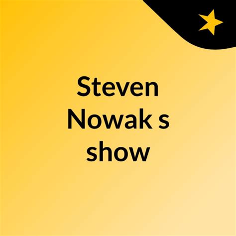 steven nowaks show listen  podcasts  demand  tunein