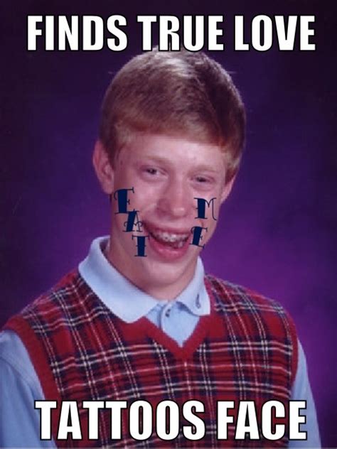 Finds Love Tattoos Face Bad Luck Brian Know Your Meme