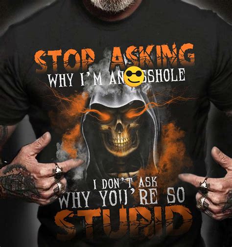 Stop Asking Why I M An Asshole I Don T Ask Why You Re So Stupid Black