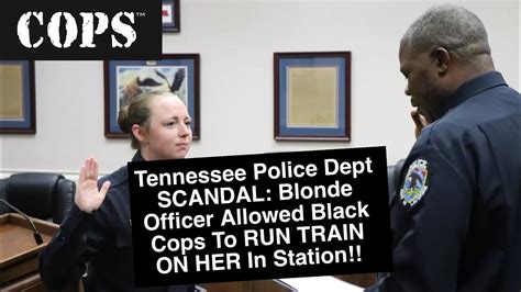 tennessee police dept scandal blonde officer allowed black cops to run