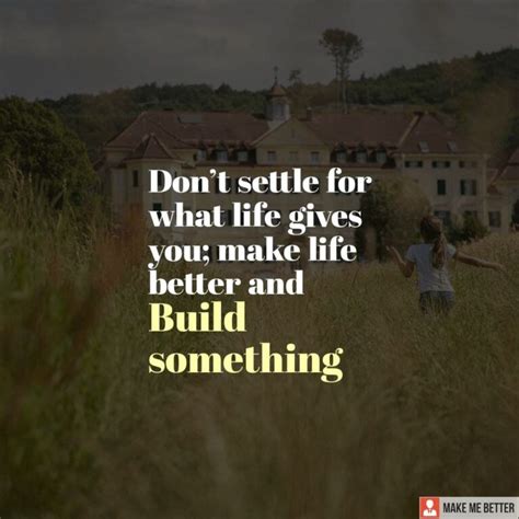 dont settle   life    life   build