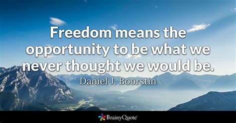 daniel j boorstin freedom means the opportunity to be what