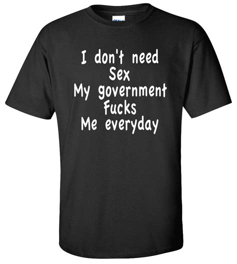 i don t need sex my goverment fuks me everyday t shirt new