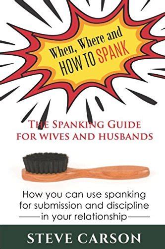 When Where And How To Spank The Spanking Guide For Wives And Husbands