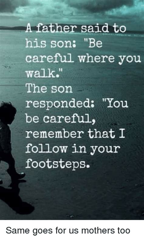 a rather said to his son be careful where you walk the son responded you be careful remember
