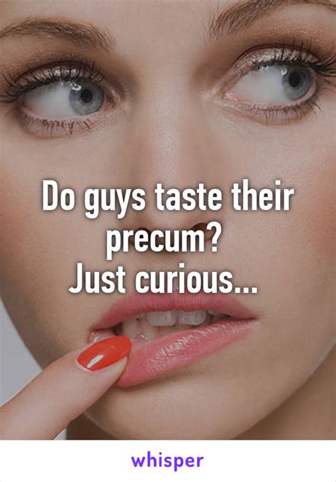 Do Guys Taste Their Precum Just Curious