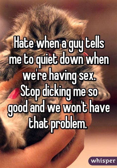 Hate When A Guy Tells Me To Quiet Down When We Re Having Sex Stop