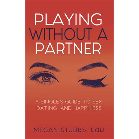 Playing Without A Partner A Singles Guide To Sex Dating And