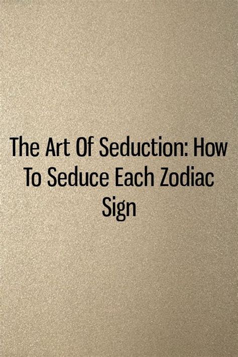 The Art Of Seduction How To Seduce Each Zodiac Sign In 2020 Art Of