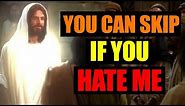 God Says➤ You Can Skip If You Hate Me | God Message Today | Jesus Affirmations