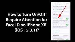 How to Turn On/Off Require Attention for Face ID on iPhone XR (iOS 15.3.1)?
