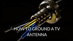 How to Ground a TV Antenna - Long Range Signal