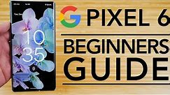 Google Pixel 6 - Complete Beginners Guide