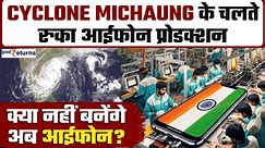 Cyclone Michaung के चलते India में रुका iPhone Production,क्या नहीं बनेंगे अब आईफोन? | GoodReturns
