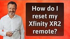 How do I reset my Xfinity XR2 remote?