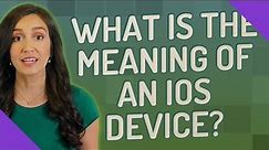 What is the meaning of an iOS device?