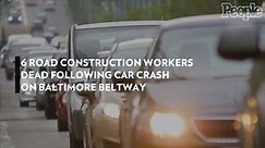 6 Road Construction Workers Dead Following Car Crash on Baltimore Beltway