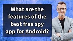 What are the features of the best free spy app for Android?