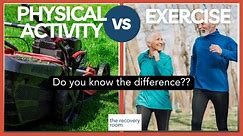 Physical Activity and Exercise: There's a big difference. Do you know what it is?