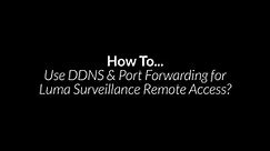 How To...Use DDNS & Port Forwarding for Luma Surveillance Remote Access