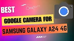 Best Google Camera For Samsung Galaxy A24 4G || Gcam Port || Gcam APK