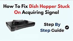 How To Fix Dish Hopper Stuck On Acquiring Signal