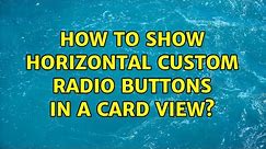 How to show horizontal Custom Radio Buttons in a Card View? (3 Solutions!!)