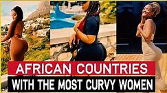 10 African Countries With The Most Curvy Women In 2022.