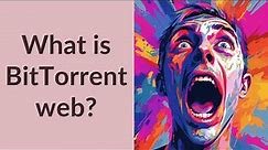 What is BitTorrent web?