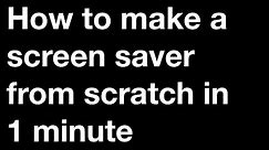 How to make a screen saver from scratch in 60 secs