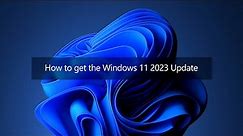How to get the Windows 11 2023 Update