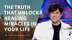 The Truth That Unlocks Healing Miracles In Your Life | Joseph Prince