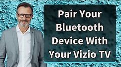 Pair Your Bluetooth Device With Your Vizio TV
