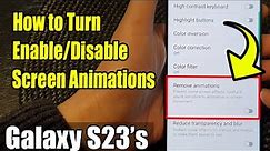 Galaxy S23's: How to Turn Enable/Disable Screen Animations