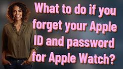 What to do if you forget your Apple ID and password for Apple Watch?