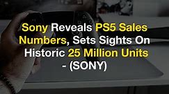 Sony Reveals PS5 Sales Numbers, Sets Sights On Historic 25 Million Units - $SONY