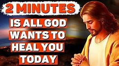 2 Minutes Is All God Wants To Heal You Today—A Powerful Miraculous Prayer| Powerful Blessings