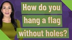 How do you hang a flag without holes?