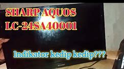 CARA MEMPERBAIKI TV SHARP AQUOS LC 24SA40001 INDIKATOR KEDIP KEDIP