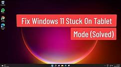 Fix Windows 11 Stuck On Tablet Mode