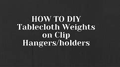 HOW TO DIY Tablecloth Weights on Clip Hangers/Holders