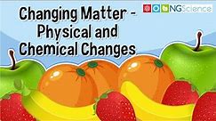 Changing Matter – Physical and Chemical Changes