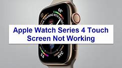 Apple Watch Series 4 Touch screen Not Working (Fixed)