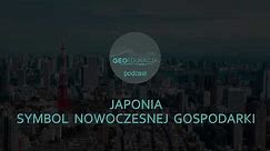 Japonia - symbol nowoczesnej gospodarki - podcast GeoEdukacja