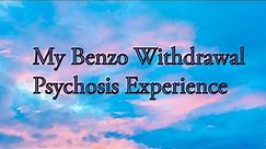 My Benzo Withdrawal Psychosis Experience