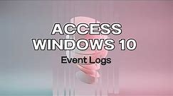 How to Access Windows 10 Event Logs | Locate & Analyze Like a Pro!