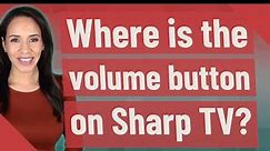 Where is the volume button on Sharp TV?