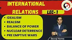 LECTURE 1| Basics of International relations| Realism | Idealism