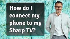 How do I connect my phone to my Sharp TV?